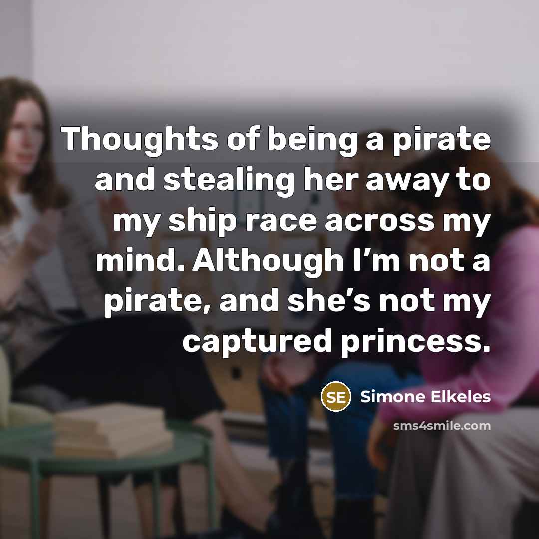 “Thoughts of being a pirate and stealing her away to…” quote by Simone Elkeles