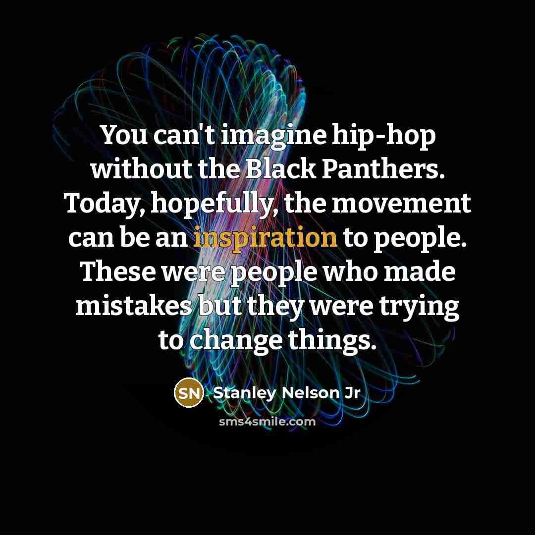 “You can't imagine hip-hop without the Black Panthers. Today, hopefully,…” quote by Stanley Nelson Jr