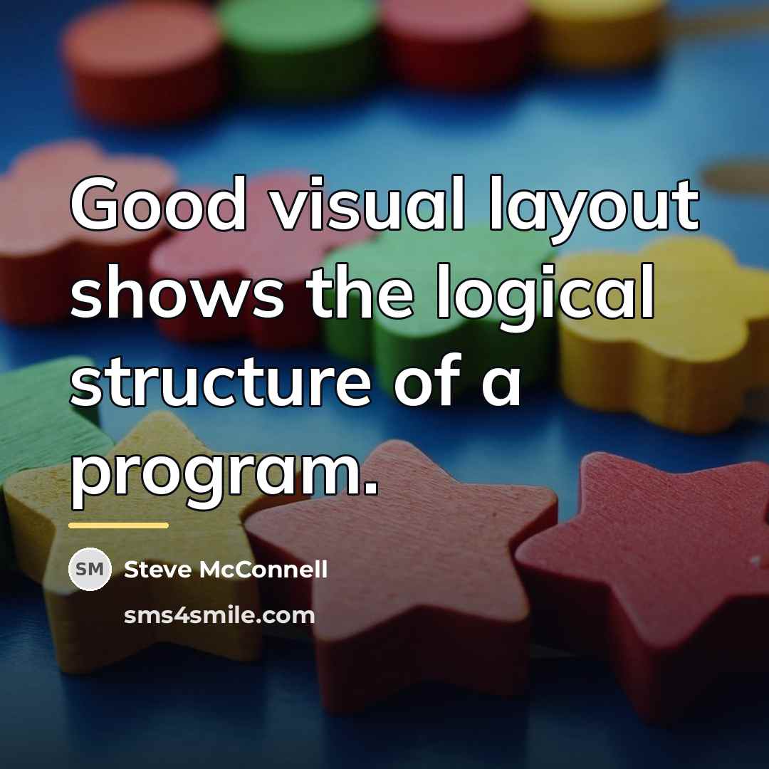 “Good visual layout shows the logical structure of a program.…” quote by Steve McConnell