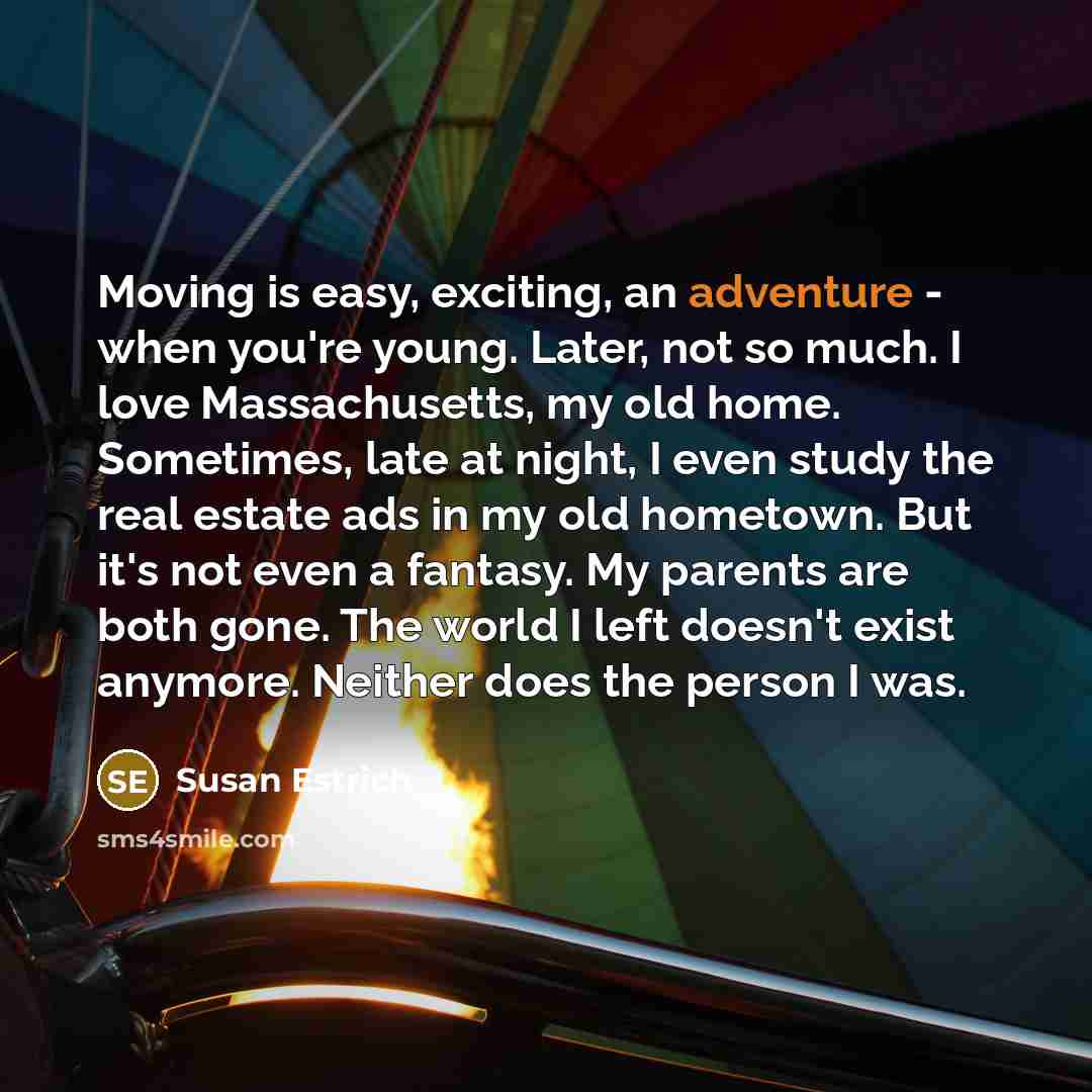 “Moving is easy, exciting, an adventure - when you're young.…” quote by Susan Estrich