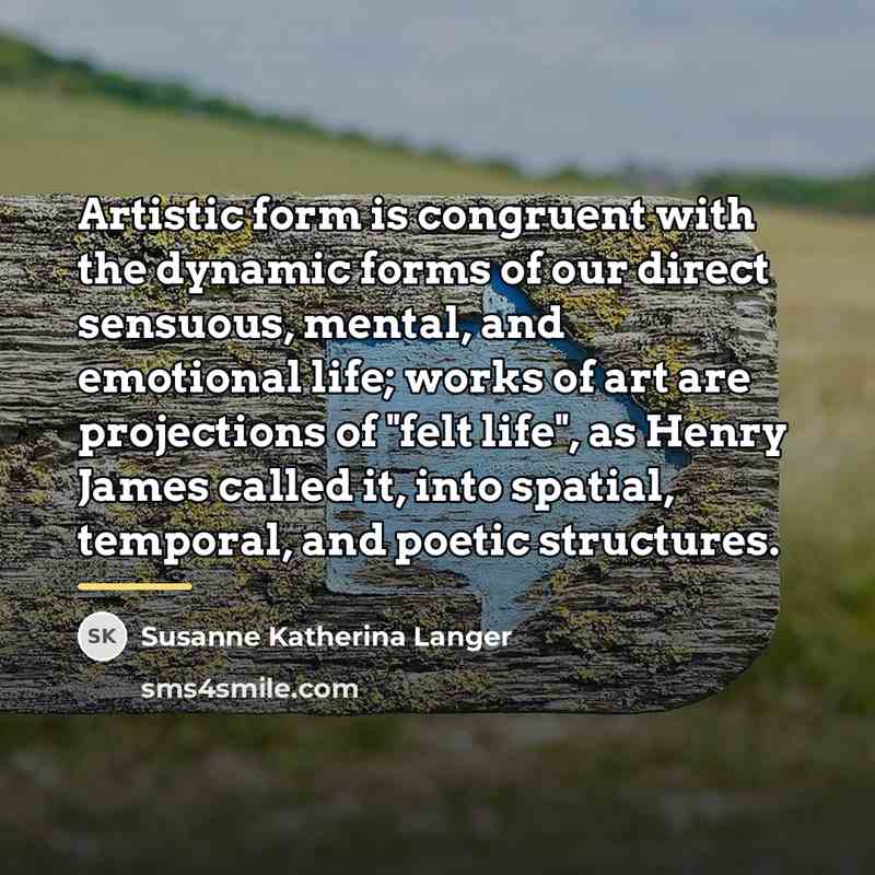 “Artistic form is congruent with the dynamic forms of our…” quote by Susanne Katherina Langer