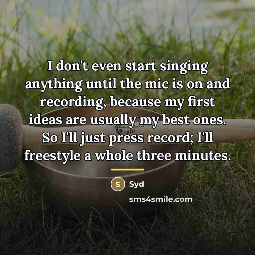 “I don't even start singing anything until the mic is…” quote by Syd