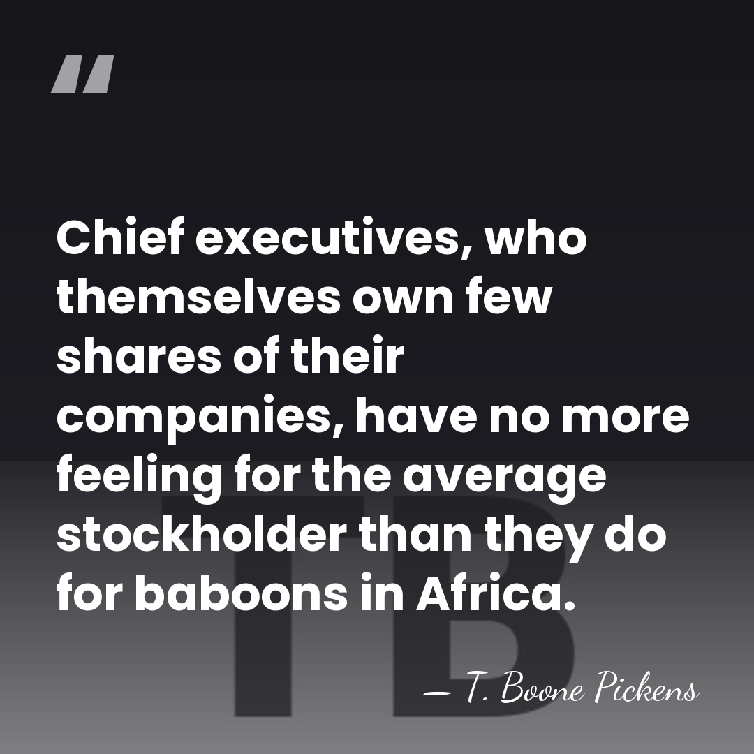 Chief executives, who themselves own few shares of their companies, have no&hellip; - T. Boone Pickens