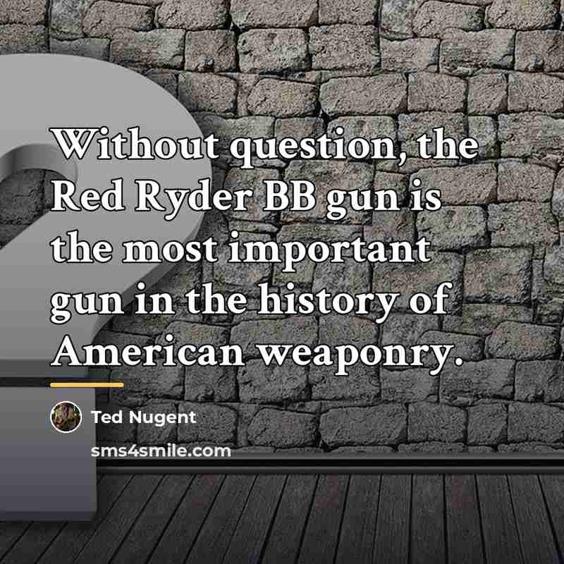 “Without question, the Red Ryder BB gun is the most…” quote by Ted Nugent