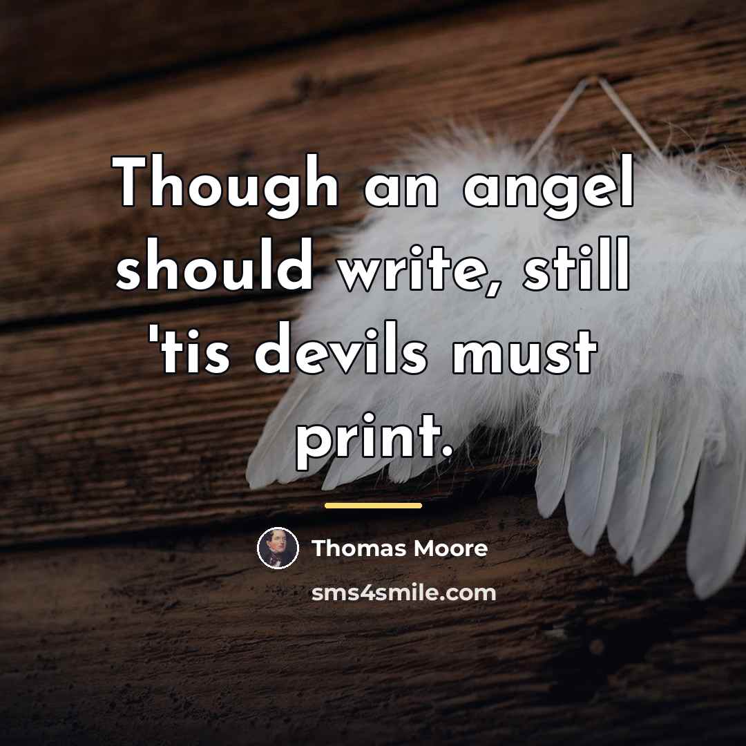“Though an angel should write, still 'tis devils must print.…” quote by Thomas Moore