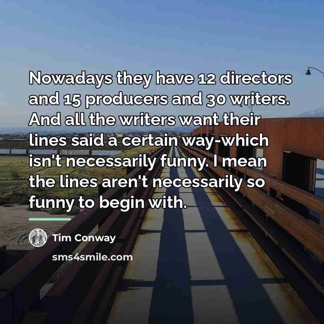 “Nowadays they have 12 directors and 15 producers and 30…” quote by Tim Conway