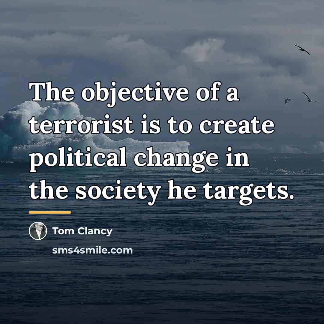“The objective of a terrorist is to create political change…” quote by Tom Clancy