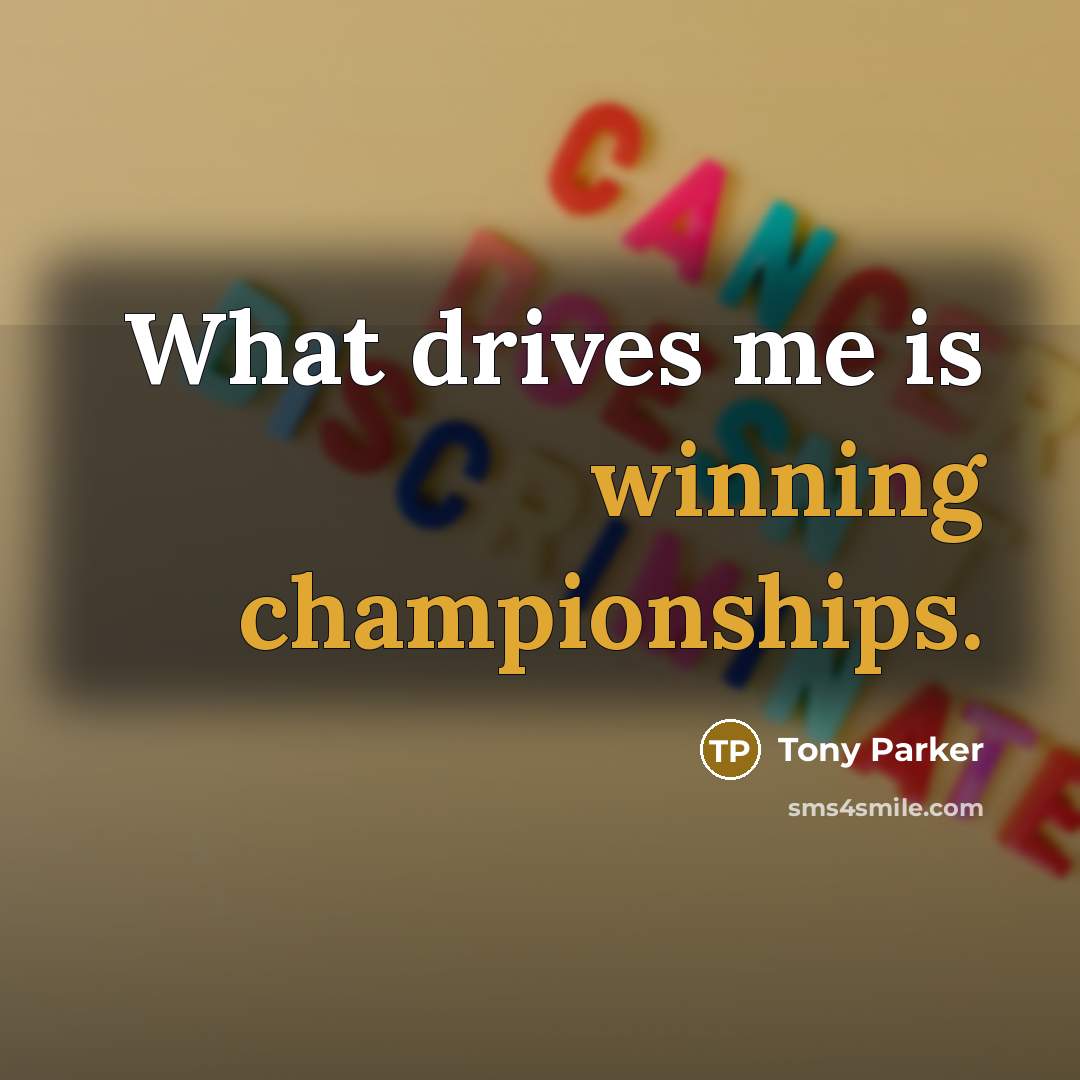 “What drives me is winning championships.…” quote by Tony Parker