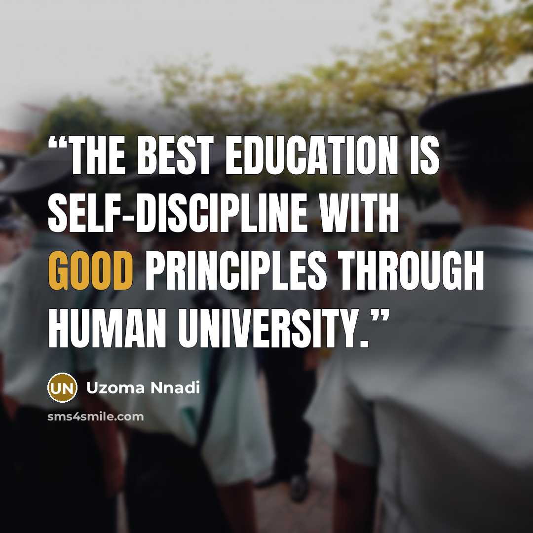 “The best education is self-discipline with good principles through human university.” quote by Uzoma Nnadi