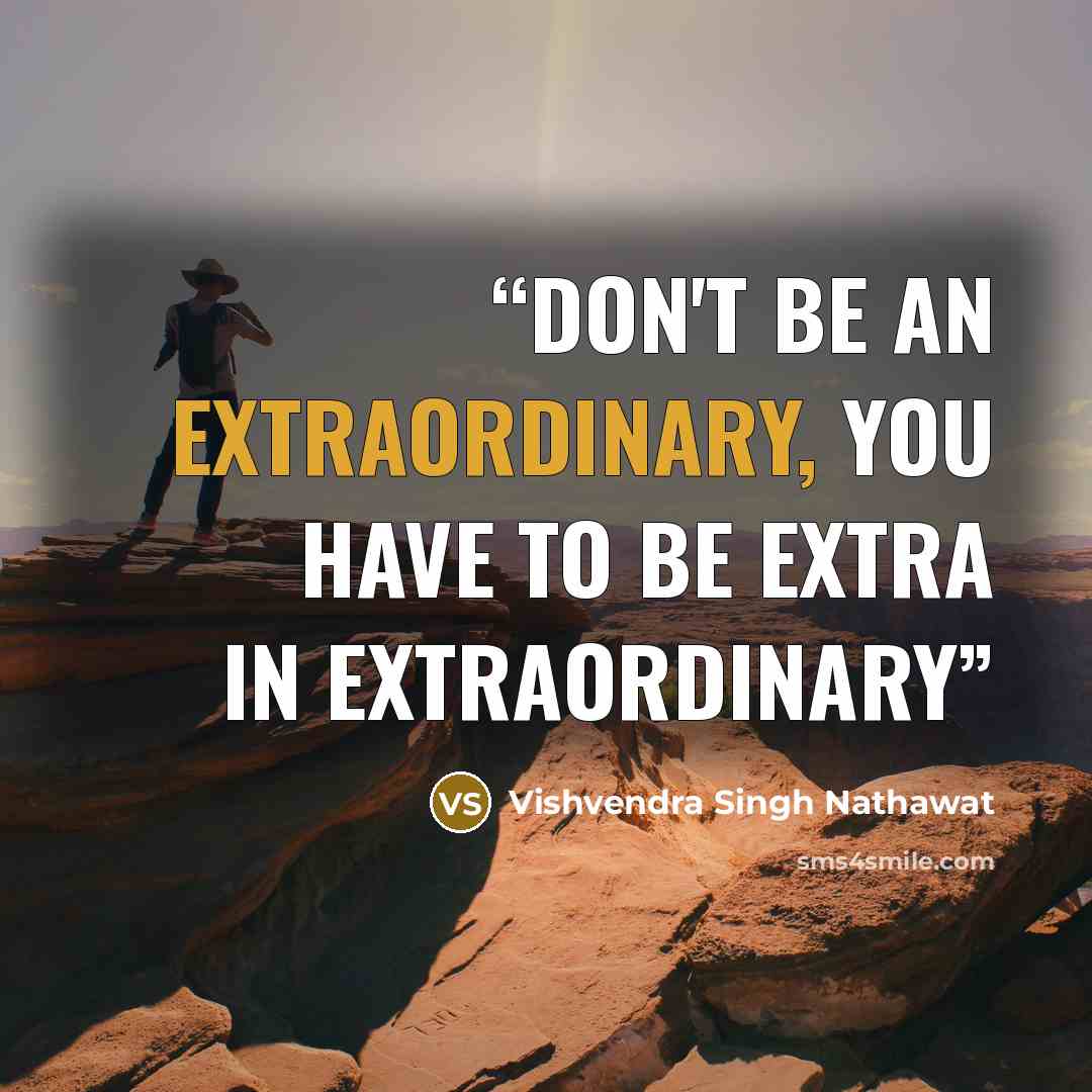 “Don't be an Extraordinary, you have to be extra in Extraordinary” quote by Vishvendra Singh Nathawat