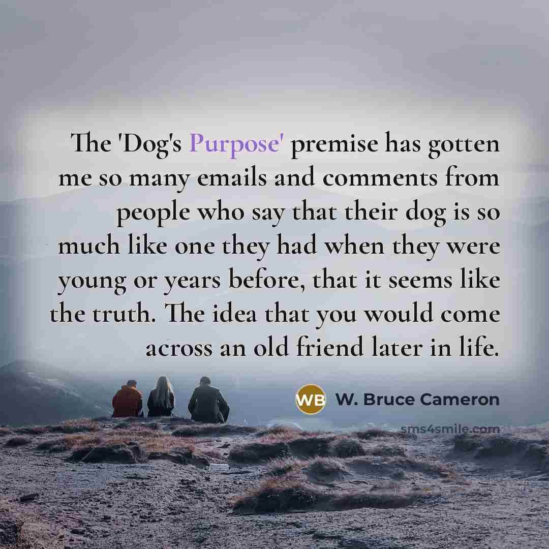 “The 'Dog's Purpose' premise has gotten me so many emails…” quote by W. Bruce Cameron