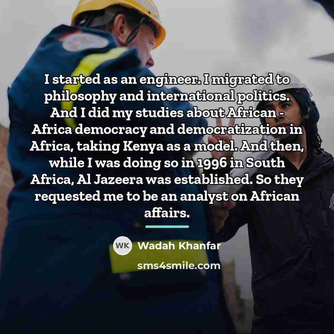 “I started as an engineer. I migrated to philosophy and…” quote by Wadah Khanfar