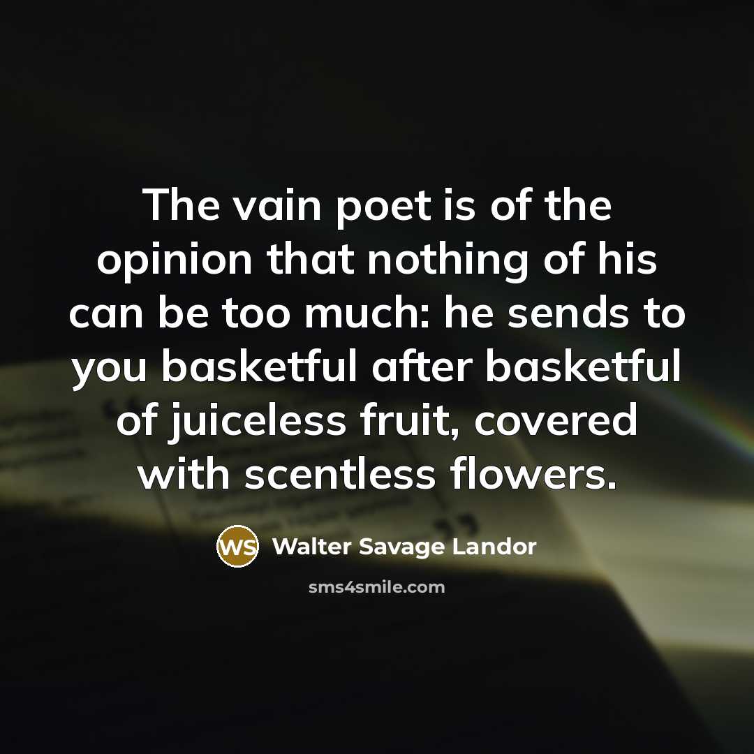 “The vain poet is of the opinion that nothing of…” quote by Walter Savage Landor