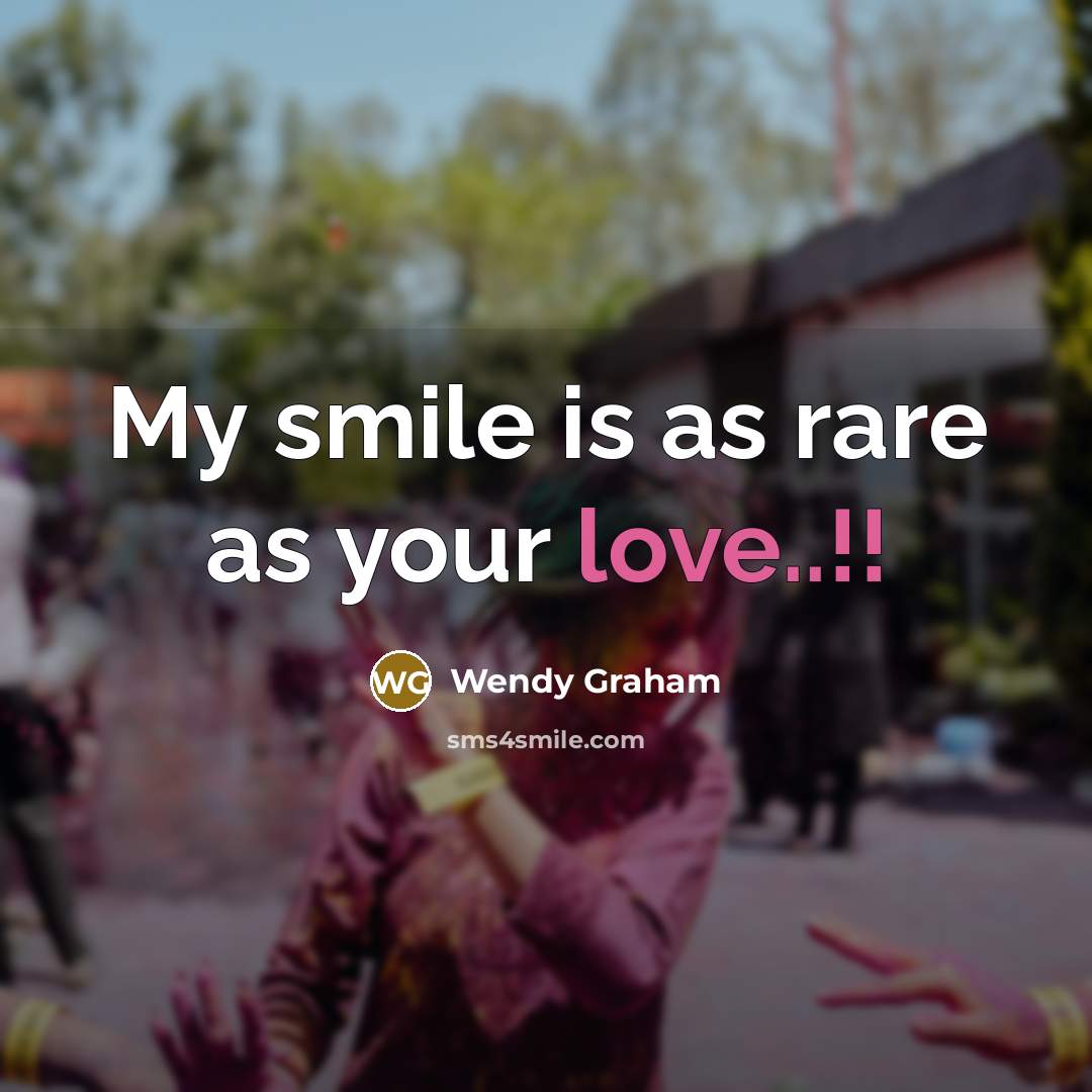“My smile is as rare as your love..!!…” quote by Wendy Graham