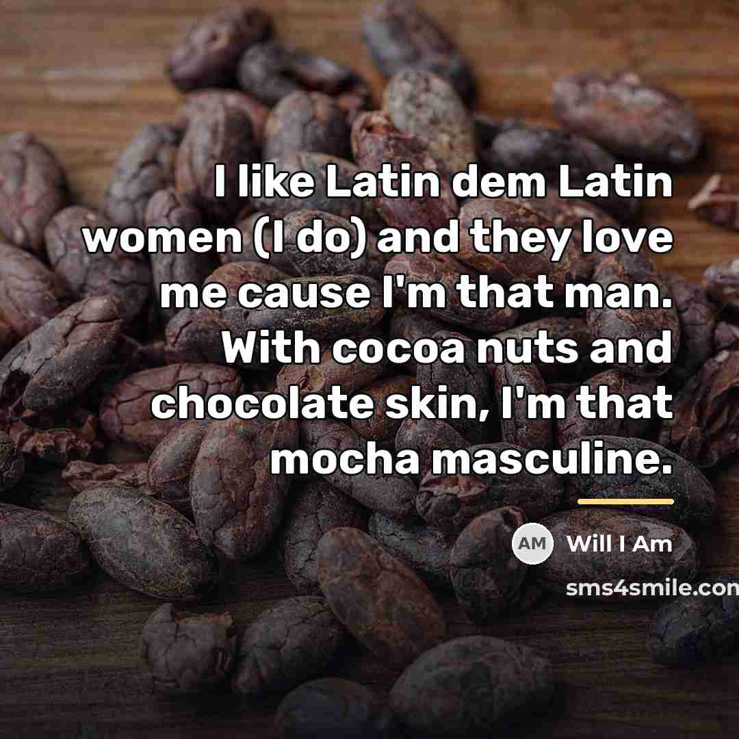 “I like Latin dem Latin women (I do) and they…” quote by Will I Am