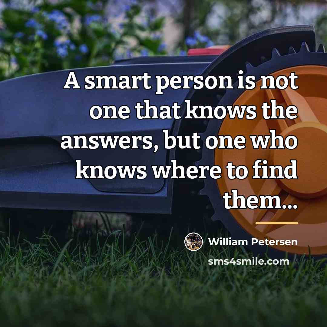 “A smart person is not one that knows the answers,…” quote by William Petersen