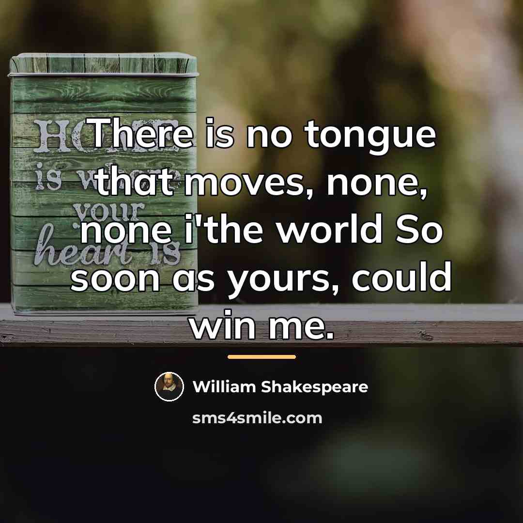 “There is no tongue that moves, none, none i'the world…” quote by William Shakespeare
