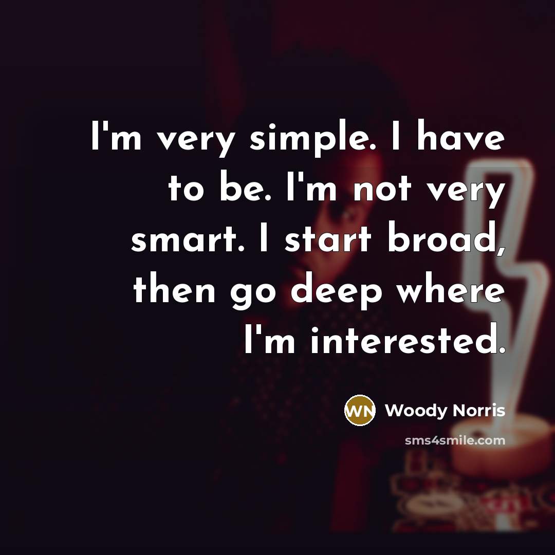 “I'm very simple. I have to be. I'm not very…” quote by Woody Norris