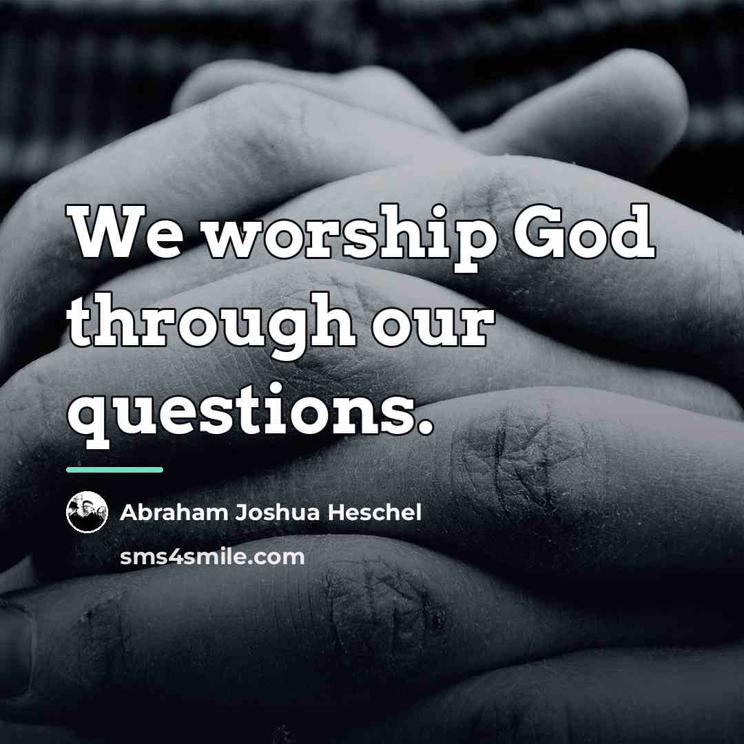 “We worship God through our questions.…” quote by Abraham Joshua Heschel