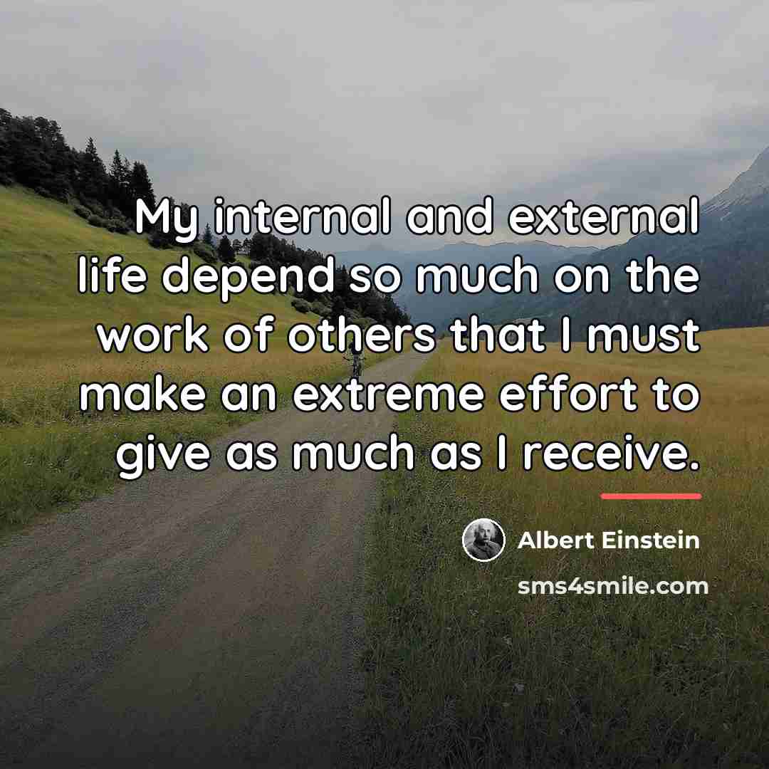 “My internal and external life depend so much on the…” quote by Albert Einstein
