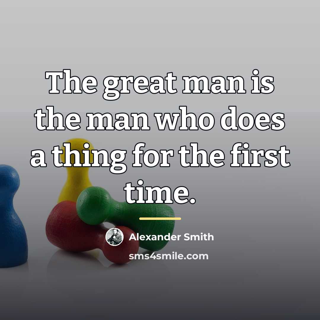 “The great man is the man who does a thing…” quote by Alexander Smith