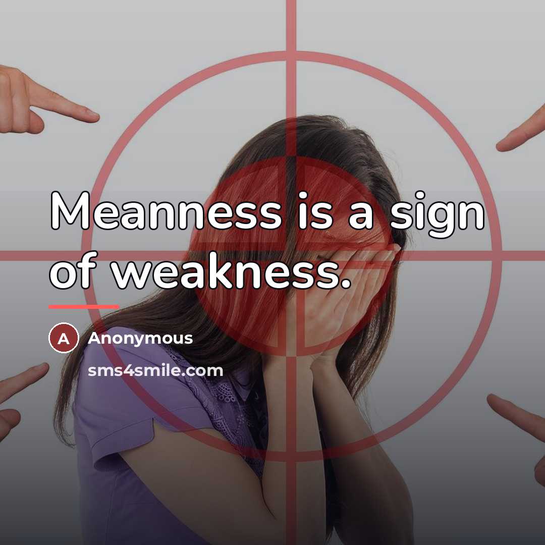 “Meanness is a sign of weakness.…” quote by Anonymous