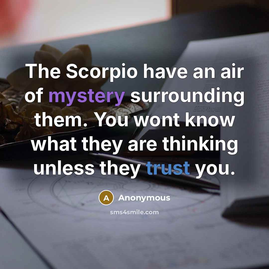“The Scorpio have an air of mystery surrounding them. You wont know what they are thinking unless they trust you.” quote by Anonymous