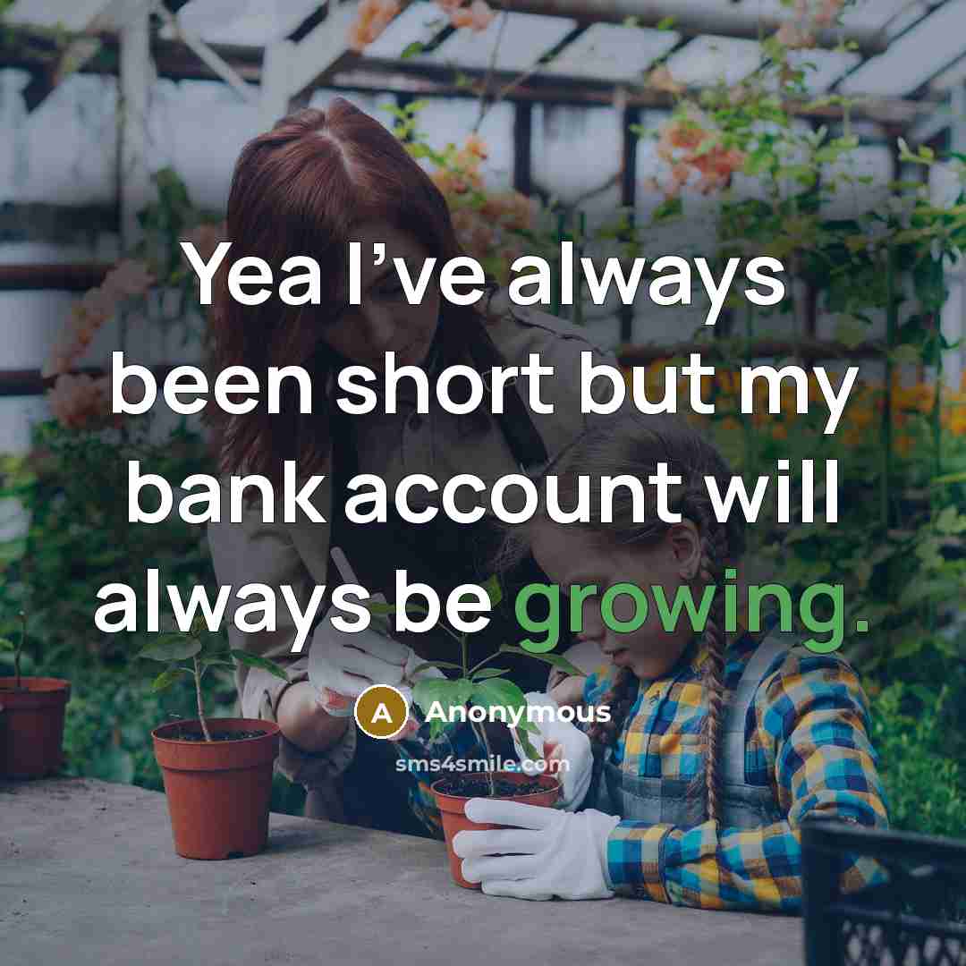 “Yea I've always been short but my bank account will…” quote by Anonymous
