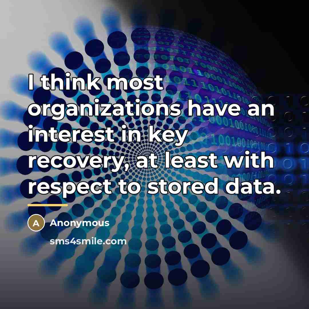 “I think most organizations have an interest in key recovery,…” quote by Anonymous