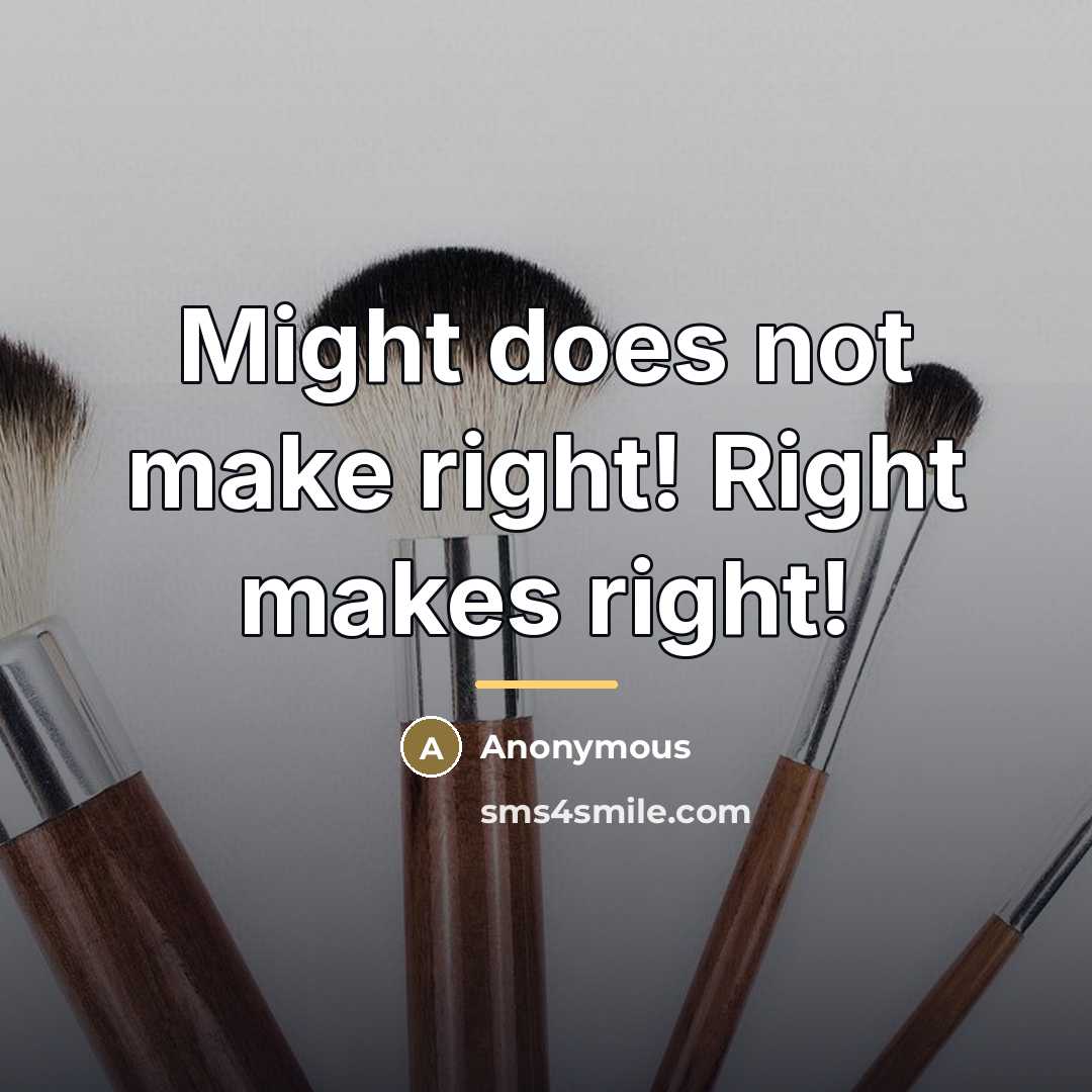 “Might does not make right! Right makes right!…” quote by Anonymous