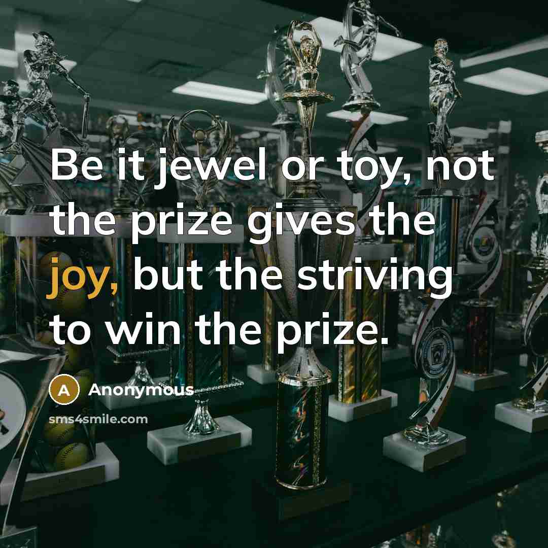 “Be it jewel or toy, not the prize gives the…” quote by Anonymous