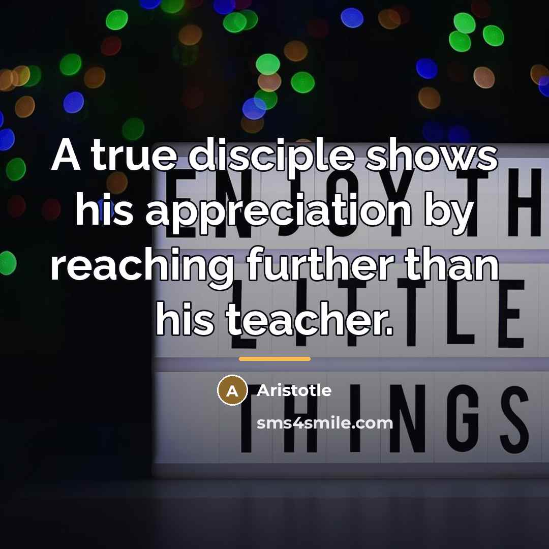 “A true disciple shows his appreciation by reaching further than…” quote by Aristotle