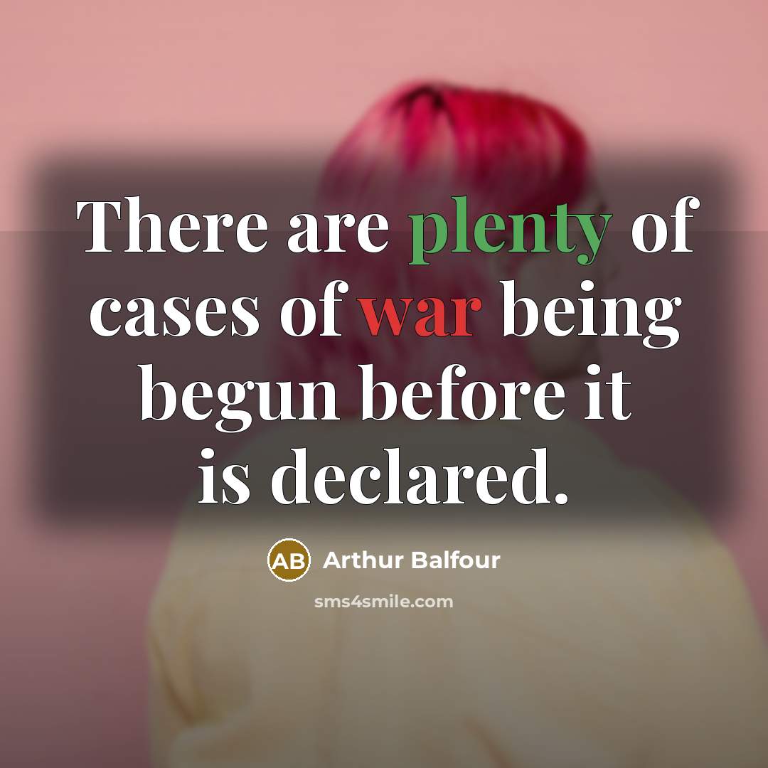 “There are plenty of cases of war being begun before…” quote by Arthur Balfour