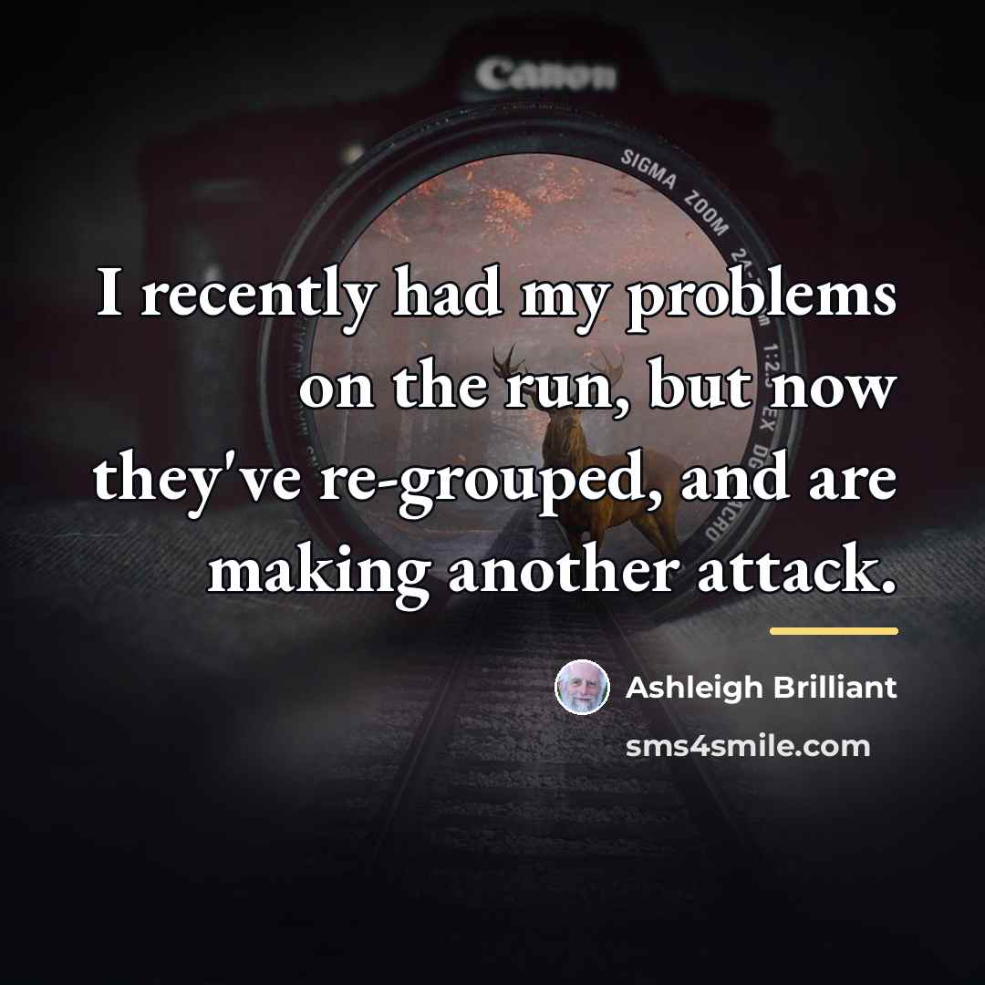 “I recently had my problems on the run, but now…” quote by Ashleigh Brilliant