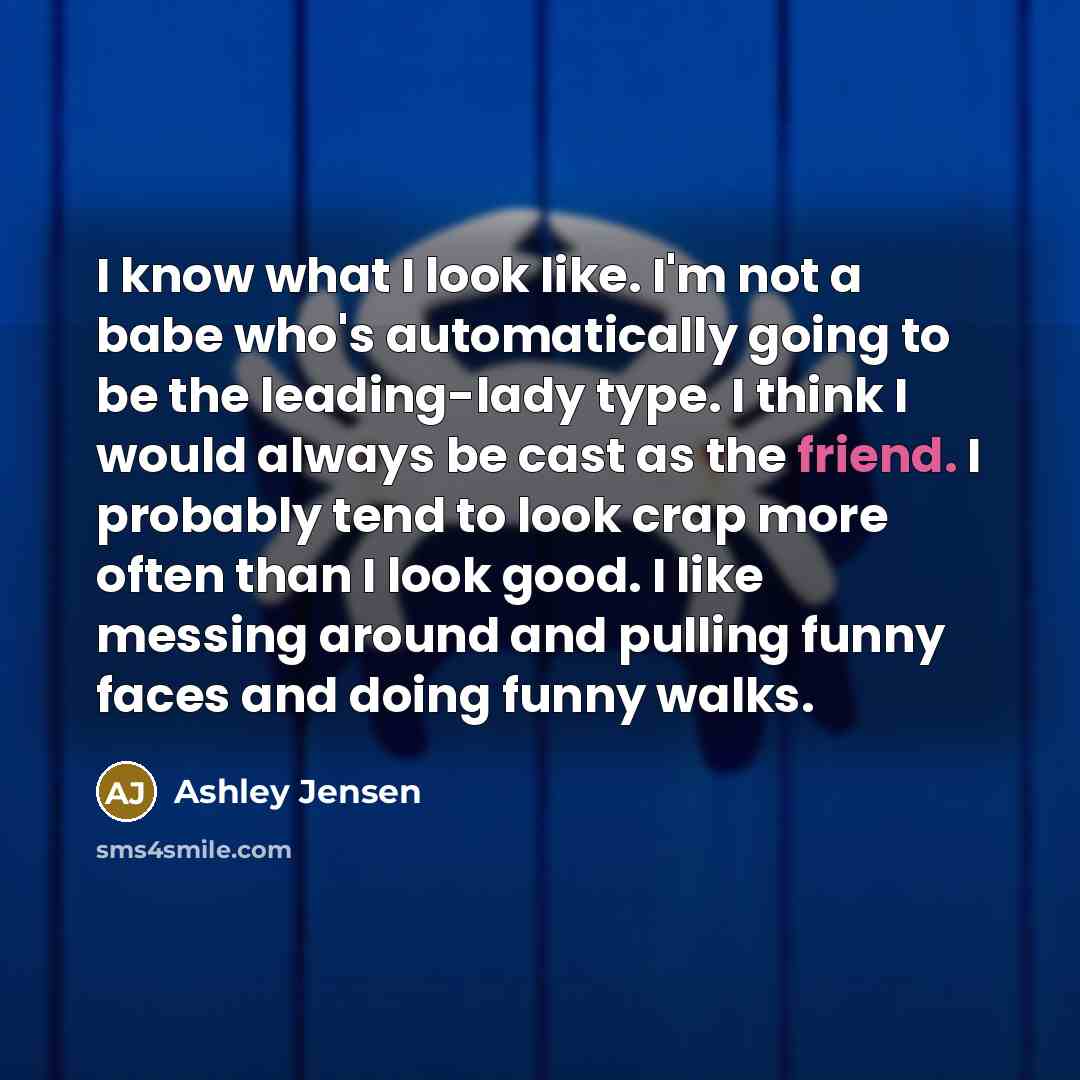 “I know what I look like. I'm not a babe…” quote by Ashley Jensen