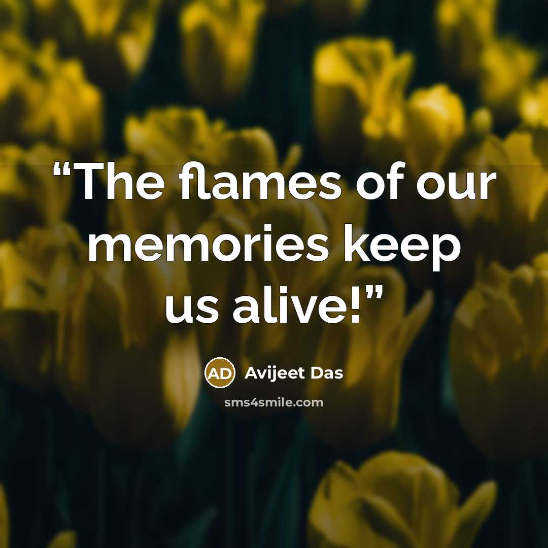 “The flames of our memories keep us alive!” quote by Avijeet Das