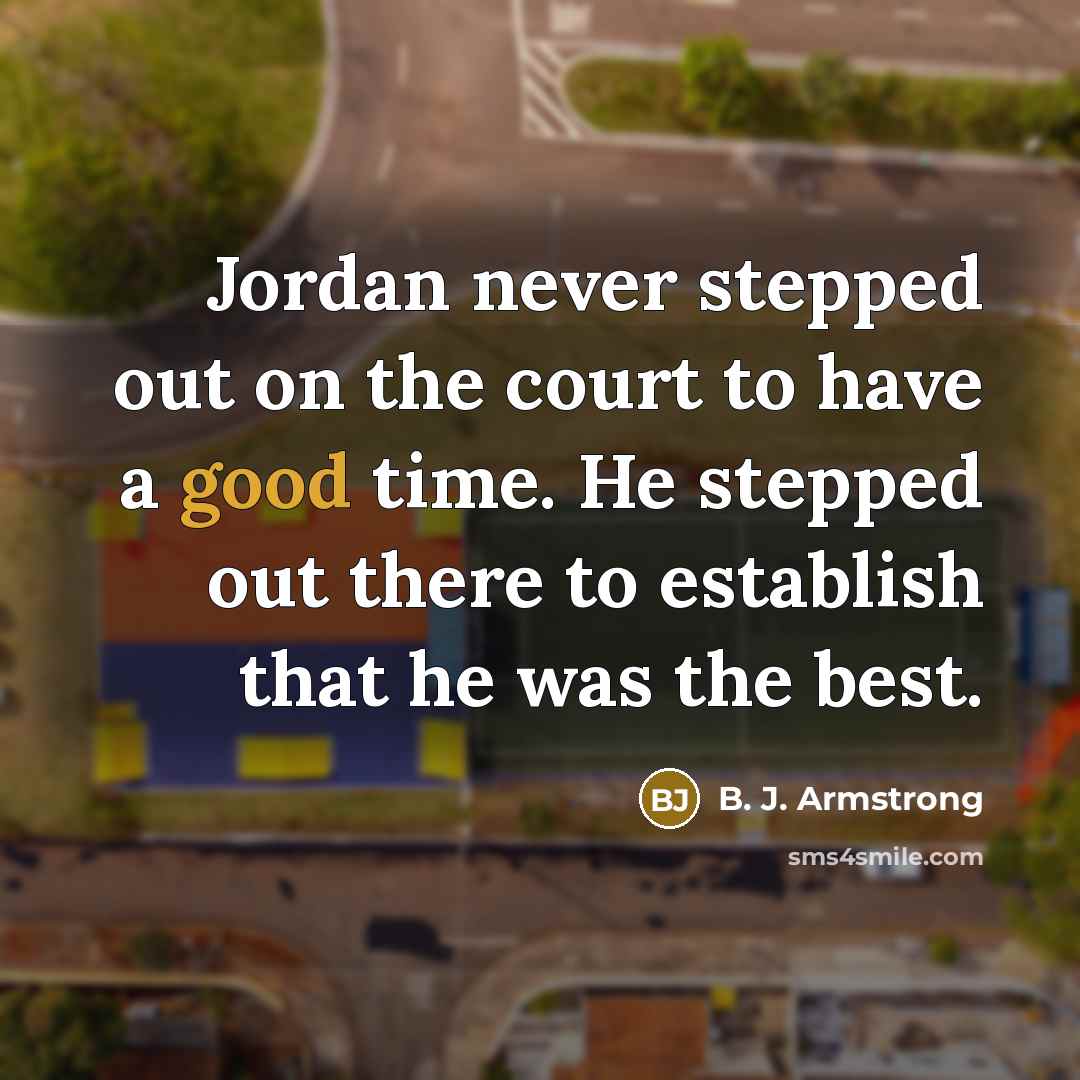 “Jordan never stepped out on the court to have a…” quote by B. J. Armstrong