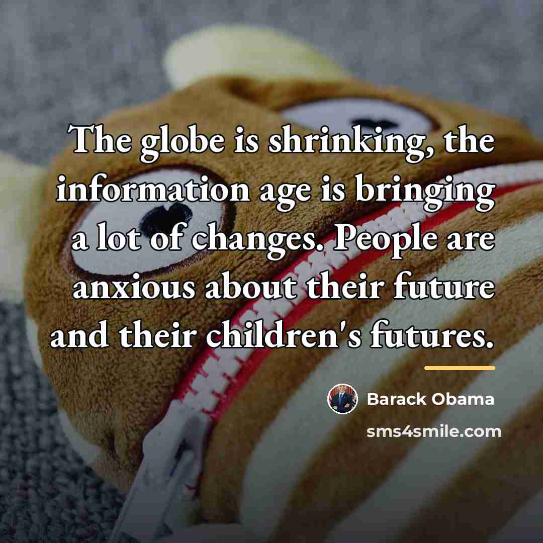 “The globe is shrinking, the information age is bringing a…” quote by Barack Obama