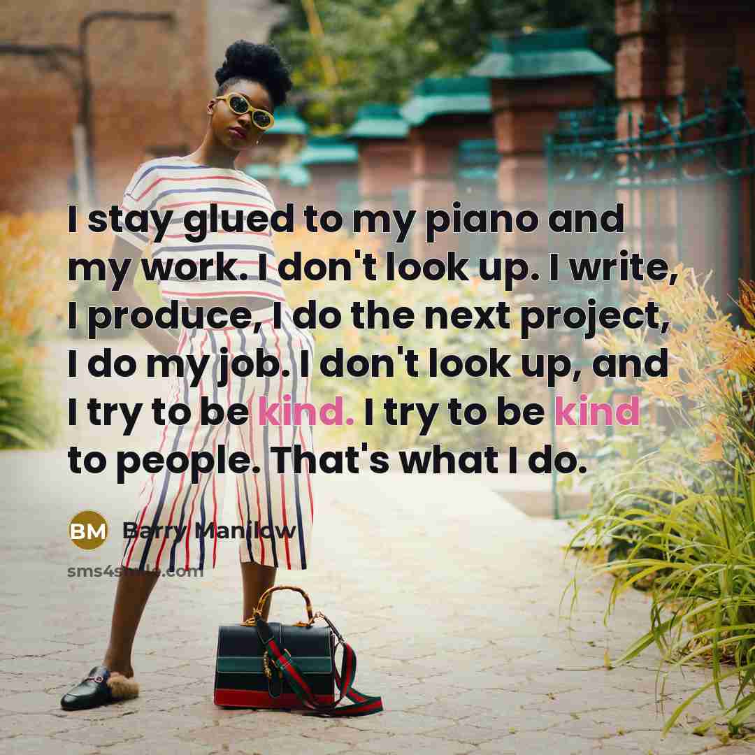 “I stay glued to my piano and my work. I…” quote by Barry Manilow