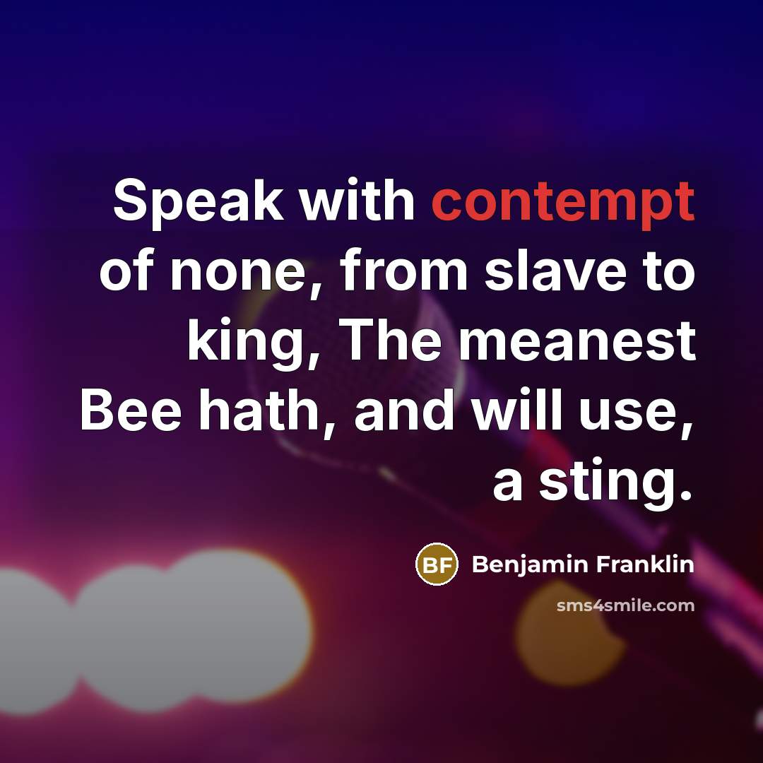 “Speak with contempt of none, from slave to king, The…” quote by Benjamin Franklin