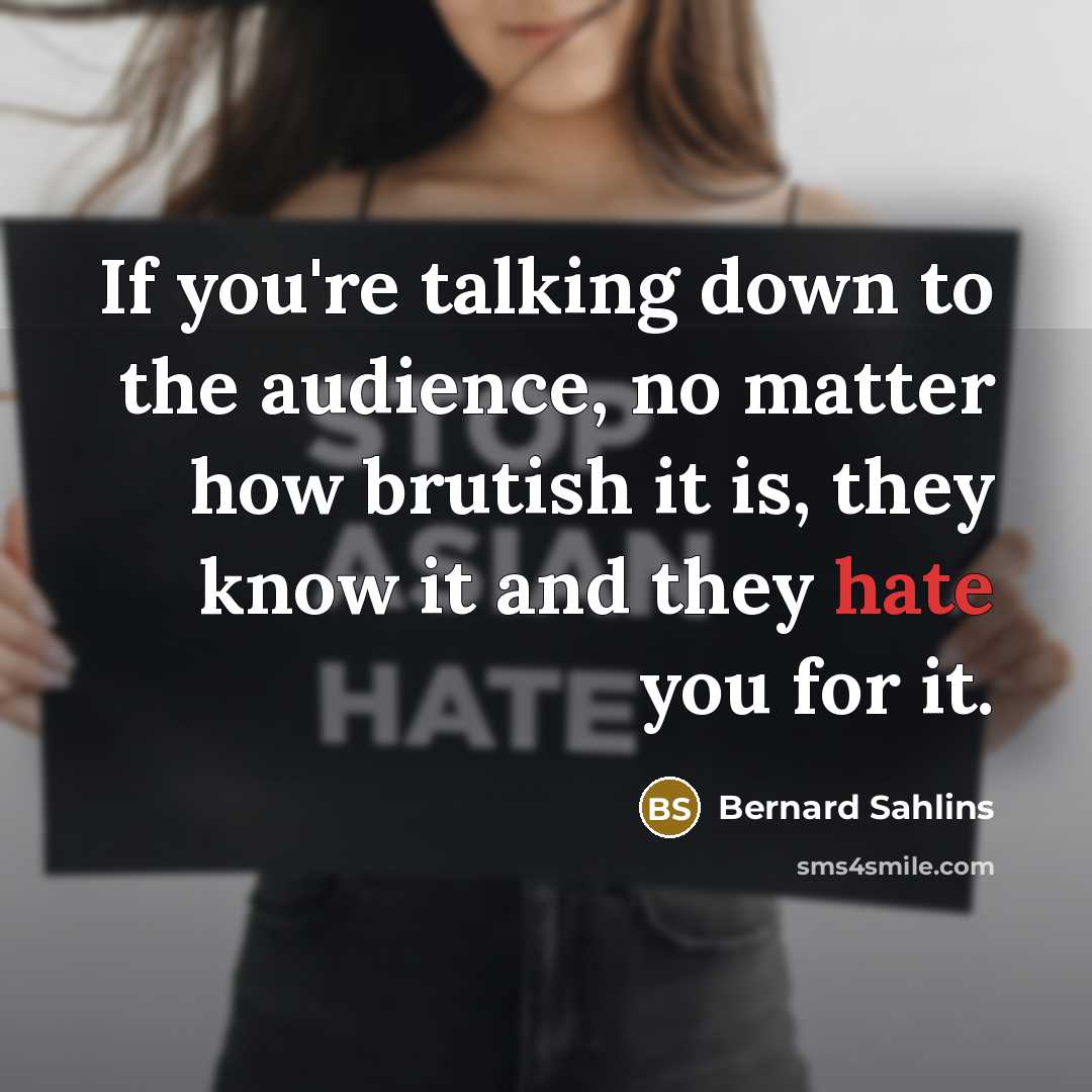 “If you're talking down to the audience, no matter how…” quote by Bernard Sahlins