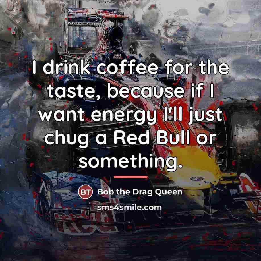 “I drink coffee for the taste, because if I want…” quote by Bob the Drag Queen