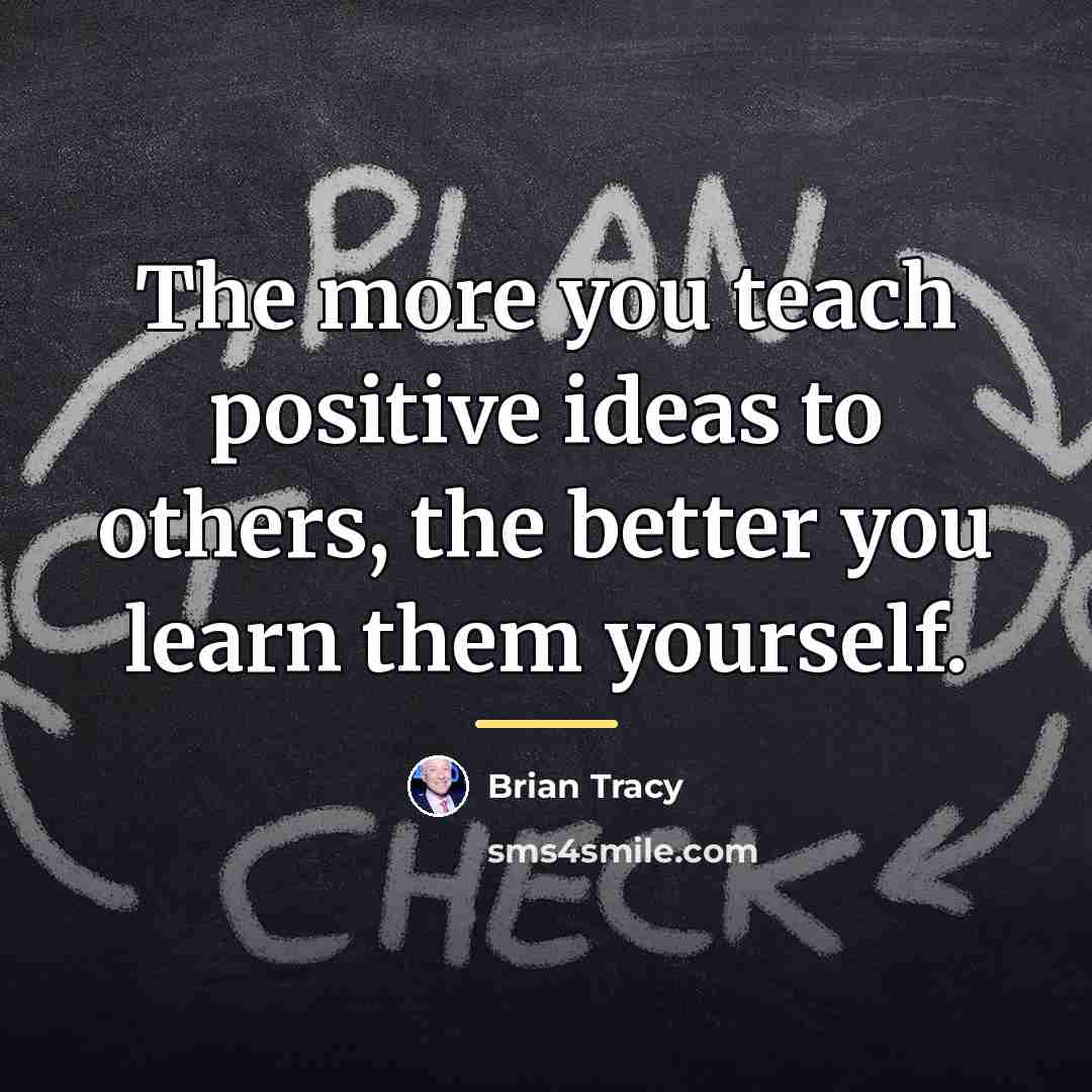 “The more you teach positive ideas to others, the better…” quote by Brian Tracy