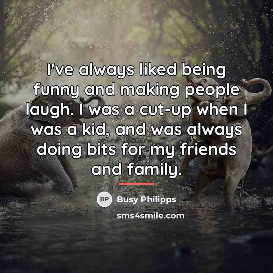 “I've always liked being funny and making people laugh. I…” quote by Busy Philipps