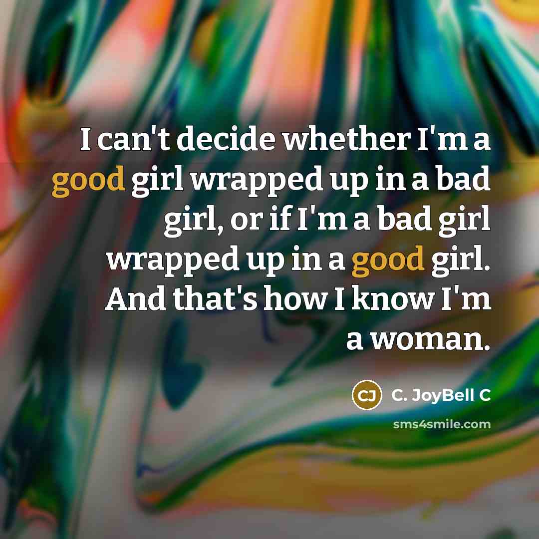 “I can't decide whether I'm a good girl wrapped up…” quote by C. JoyBell C