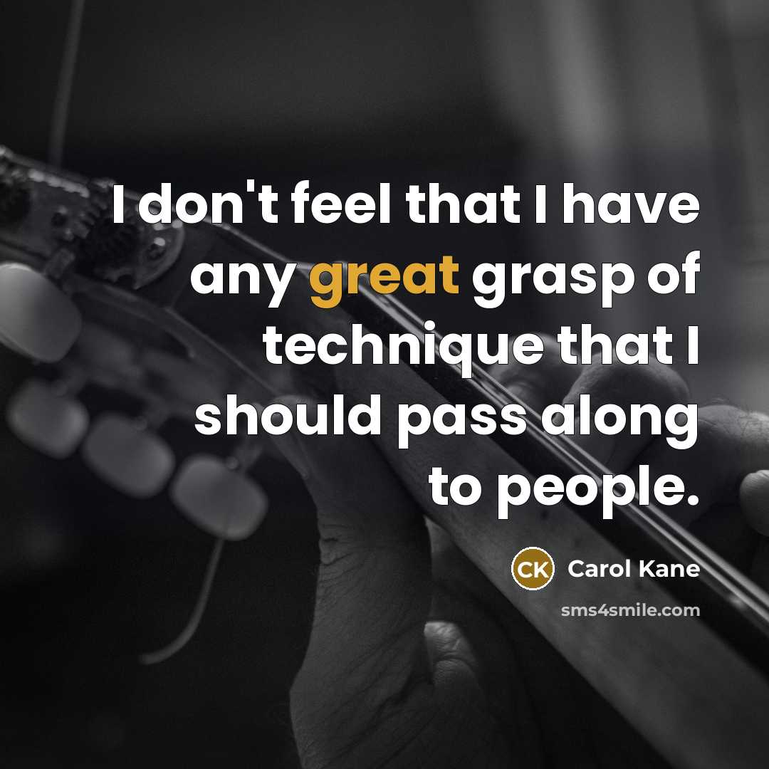 “I don't feel that I have any great grasp of…” quote by Carol Kane