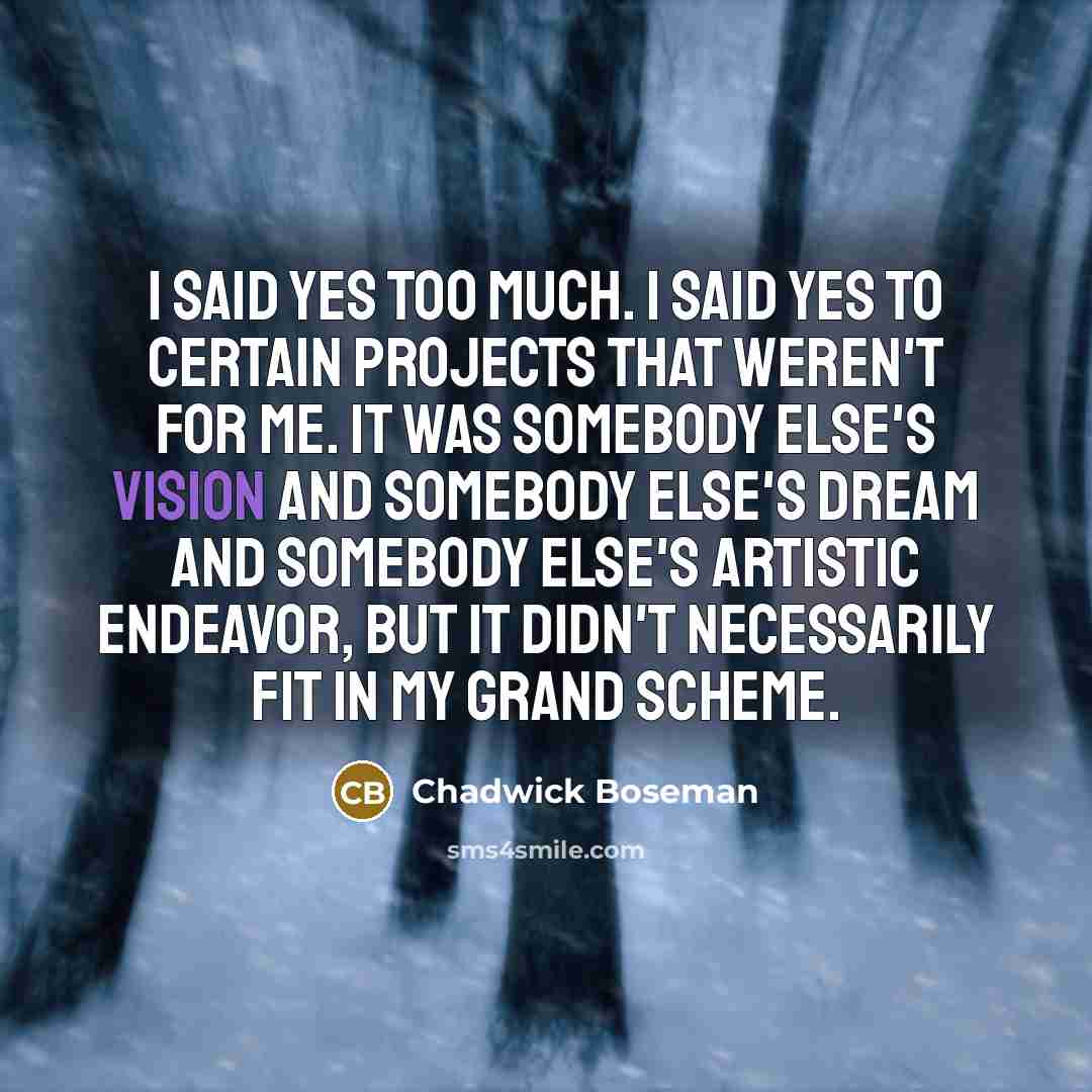 “I said yes too much. I said yes to certain…” quote by Chadwick Boseman
