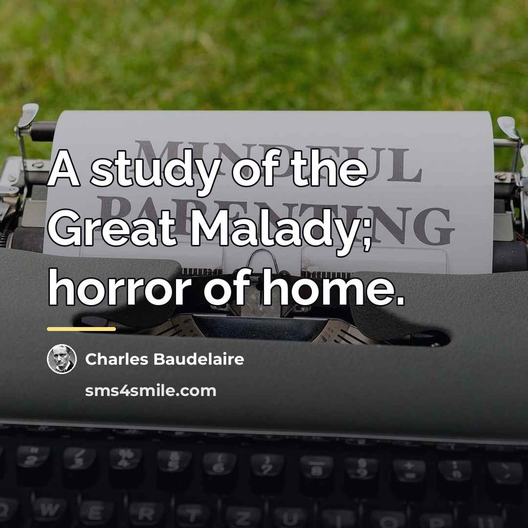 “A study of the Great Malady; horror of home.…” quote by Charles Baudelaire