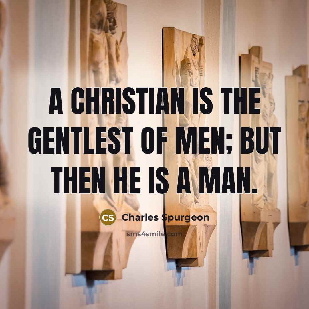 “A Christian is the gentlest of men; but then he…” quote by Charles Spurgeon