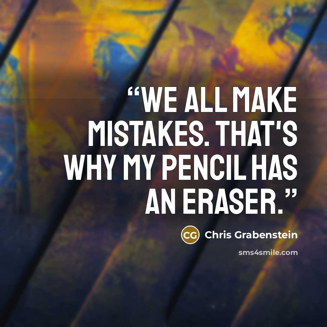 “We all make mistakes. That's why my pencil has an eraser.” quote by Chris Grabenstein